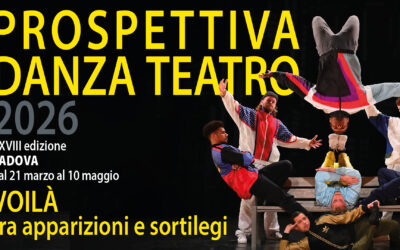 FESTIVAL PROSPETTIVA DANZA TEATRO VOILÀ fra apparizioni e sortilegi – XXVIII EDIZIONE Padova dal 21 marzo al 10 maggio